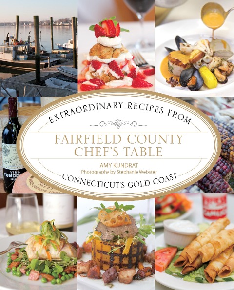 Fairfield County Chefs Table: Extraordinary Recipes from Connecticuts Gold Coast