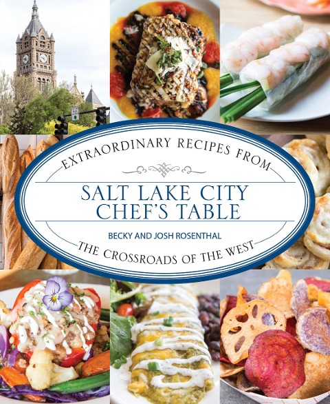 Salt Lake City Chefs Table: Extraordinary Recipes from the Crossroads of the West