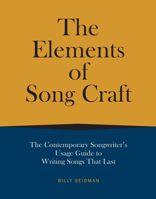 Elements of Song Craft: The Contemporary Songwriters Usage Guide To Writing Songs That Last