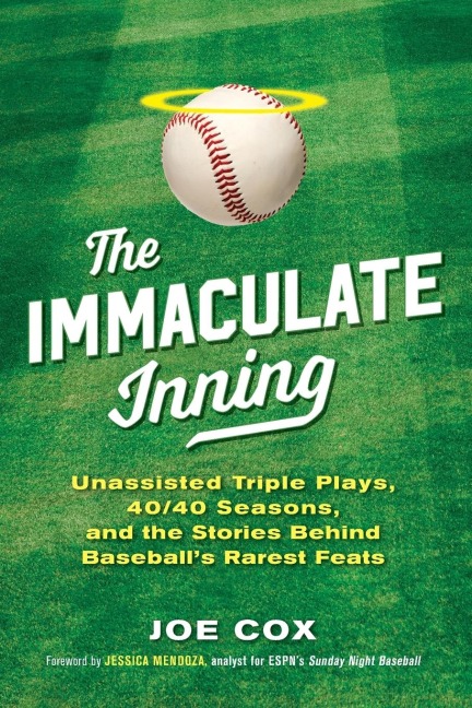 The Immaculate Inning: Unassisted Triple Plays, 40/40 Seasons, and the Stories Behind Baseballs Rarest Feats