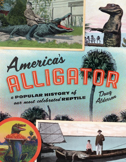 Americas Alligator: A Popular History of Our Most Celebrated Reptile
