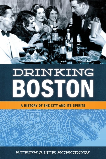 Drinking Boston: A History of the City and Its Spirits
