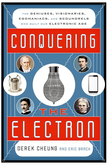 Conquering the Electron: The Geniuses, Visionaries, Egomaniacs, and Scoundrels Who Built Our Electronic Age