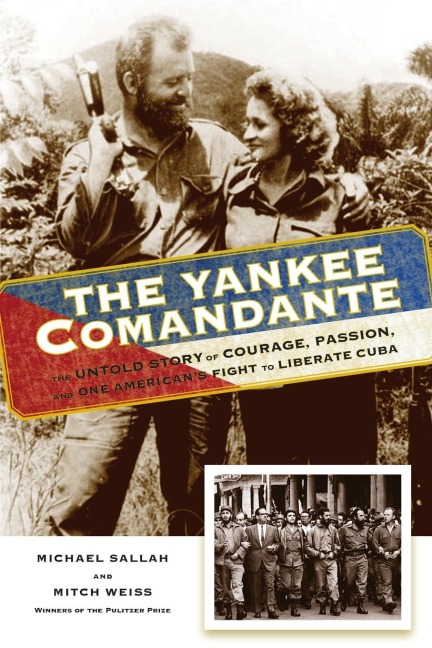 The Yankee Comandante: The Untold Story of Courage, Passion, and One Americans Fight to Liberate Cuba