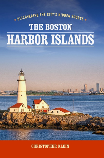The Boston Harbor Islands: Discovering the Citys Hidden Shores
