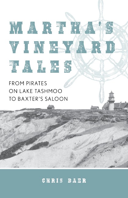 Marthas Vineyard Tales: From Pirates on Lake Tashmoo to Baxters Saloon