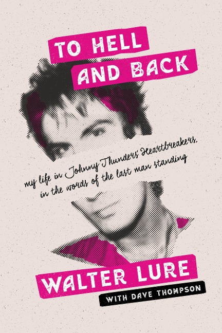To Hell and Back: My Life in Johnny Thunders Heartbreakers, in the Words of the Last Man Standing