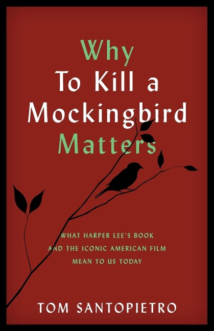 Why To Kill a Mockingbird Matters: What Harper Lees Book and the Iconic American Film Mean to Us Today