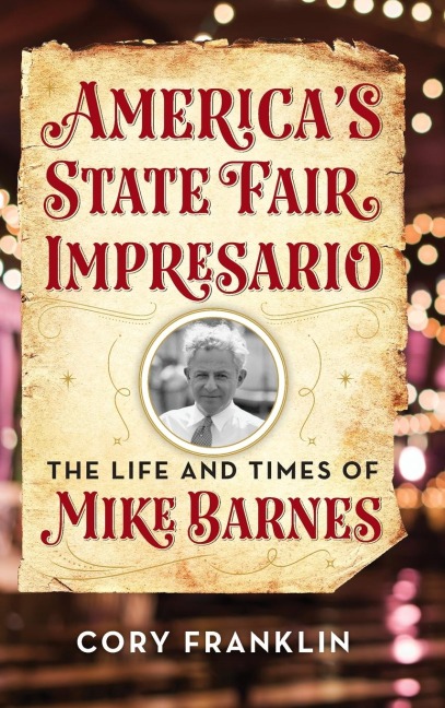 Americas State Fair Impresario: The Life and Time of Mike Barnes