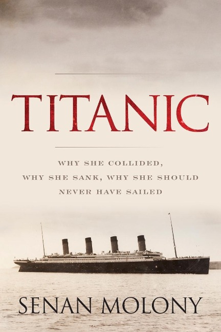 Titanic: Why She Collided, Why She Sank, Why She Should Never Have Sailed