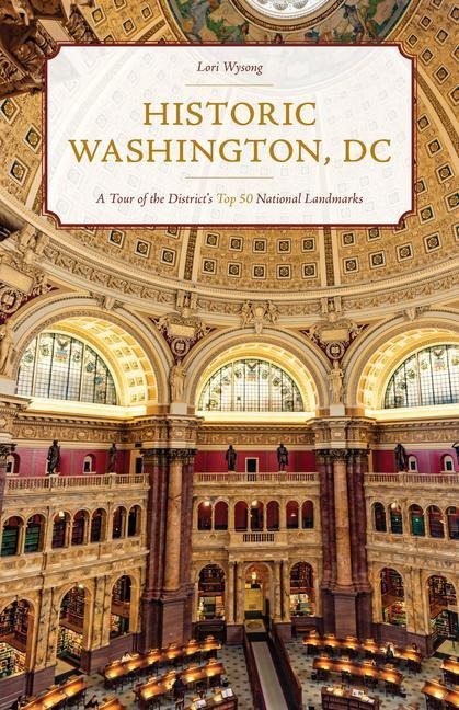 Historic Washington, DC: A Tour of the Districts Top 50 National Landmarks