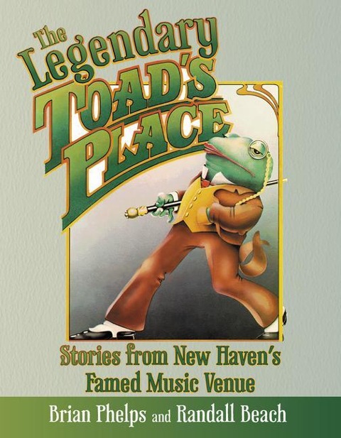 Legendary Toads Place: Stories from New Havens Famed Music Venue