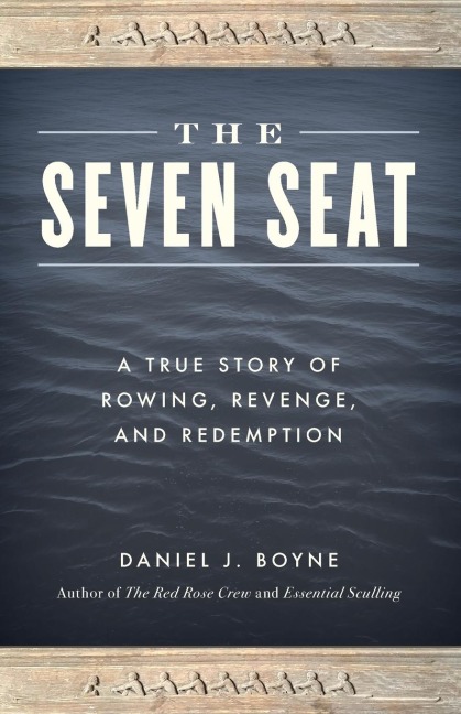 The Seven Seat: A True Story of Rowing, Revenge, and Redemption