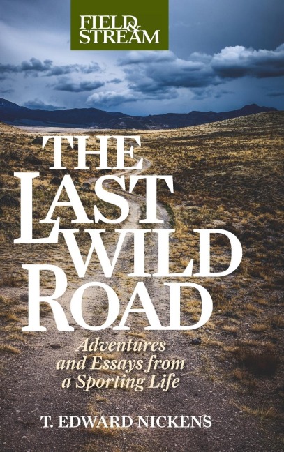 The Last Wild Road: Adventures and Essays from a Sporting Life