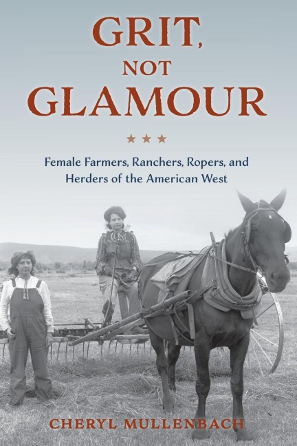 Grit, Not Glamour: Female Farmers, Ranchers, Ropers, and Herders of the American West