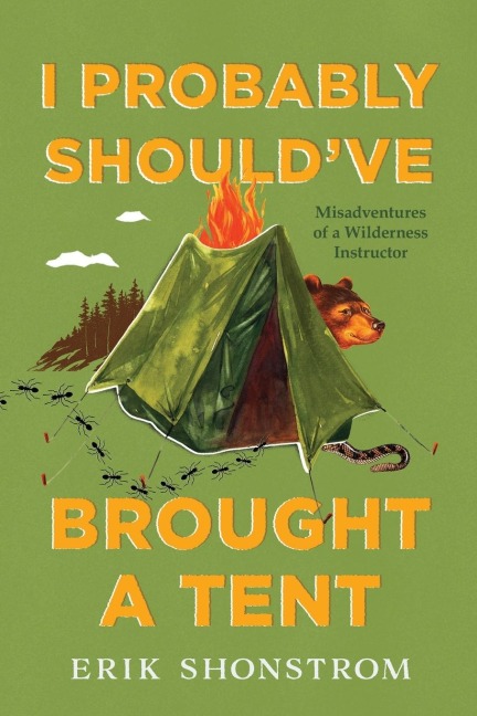 I Probably Shouldve Brought a Tent: Misadventures of a Wilderness Instructor