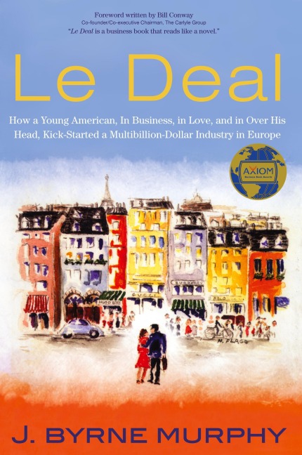 Le Deal: How a Young American, in Business, In Love, and in Over His Head, Kick-Started a Multibillion-Dollar Industry in Europe