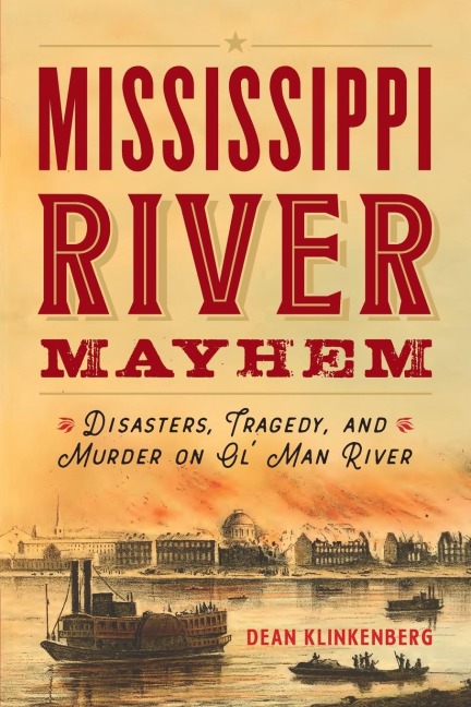 Mississippi River Mayhem: Disasters, Tragedy, and Murder on Ol Man River