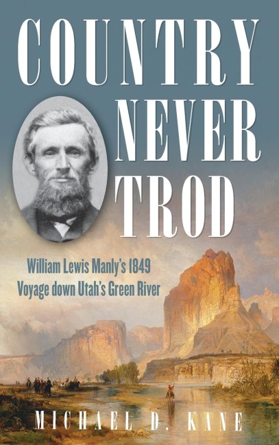 Country Never Trod: William Lewis Manlys 1849 Voyage down Utahs Green River