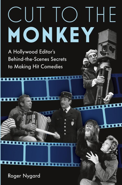 Cut to the Monkey: A Hollywood Editors Behind-the-Scenes Secrets to Making Hit Comedies