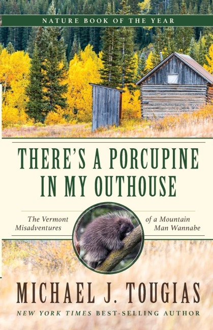 Theres a Porcupine in My Outhouse: The Vermont Misadventures of a Mountain Man Wannabe