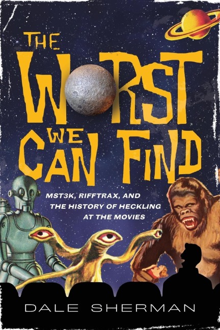Worst We Can Find: MST3K, RiffTrax, and the History of Heckling at the Movies