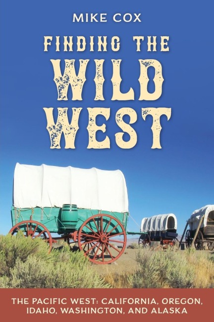 Finding the Wild West: The Pacific West : California, Oregon, Idaho, Washington, and Alaska