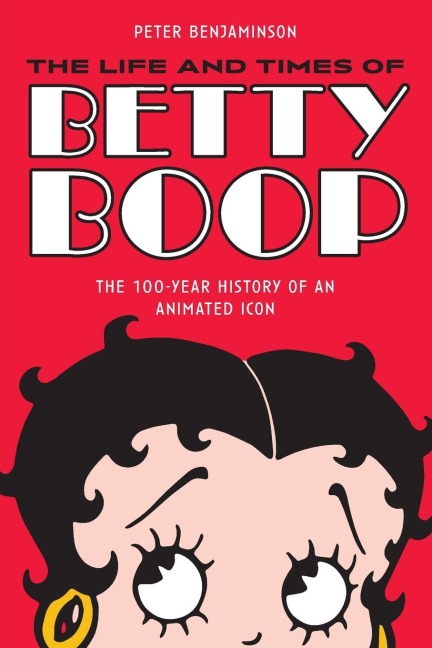 Life and Times of Betty Boop: The 100-Year History of an Animated Icon