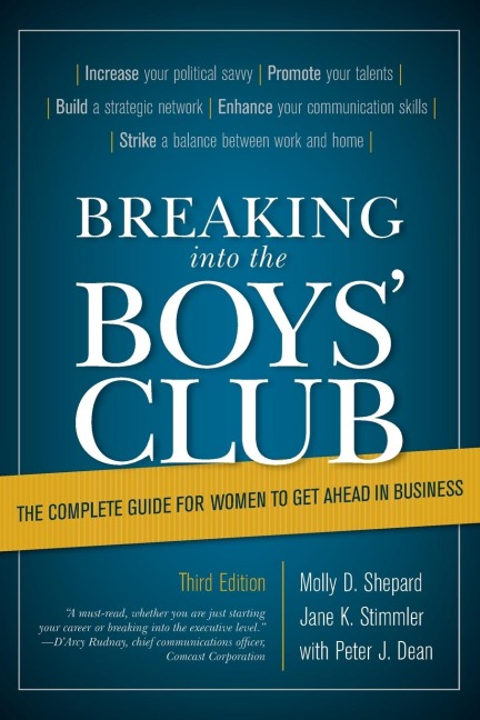 Breaking into the Boys' Club: The Complete Guide for Women to Get Ahead in Business