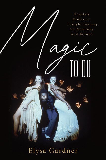 Magic to Do: Pippin's Fantastic, Fraught Journey to Broadway and Beyond