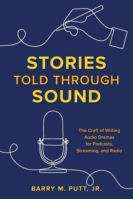 Stories Told through Sound: The Craft of Writing Audio Dramas for Podcasts, Streaming, and Radio