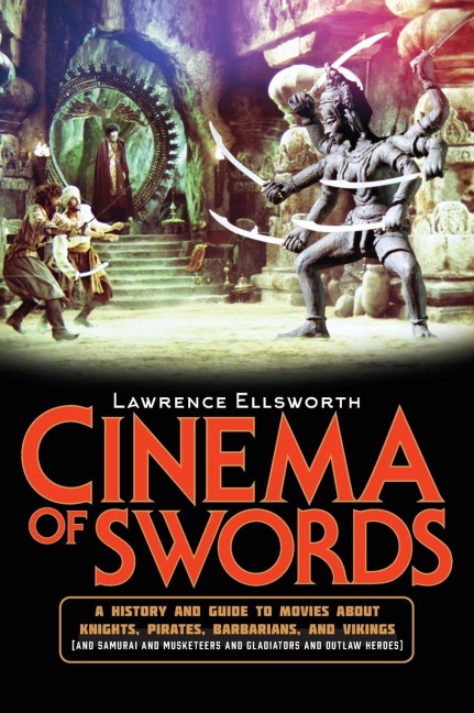 Cinema of Swords: A Popular Guide to Movies about Knights, Pirates, Barbarians, and Vikings (and Samurai and Musketeers and Gladiators and Outlaw Heroes)