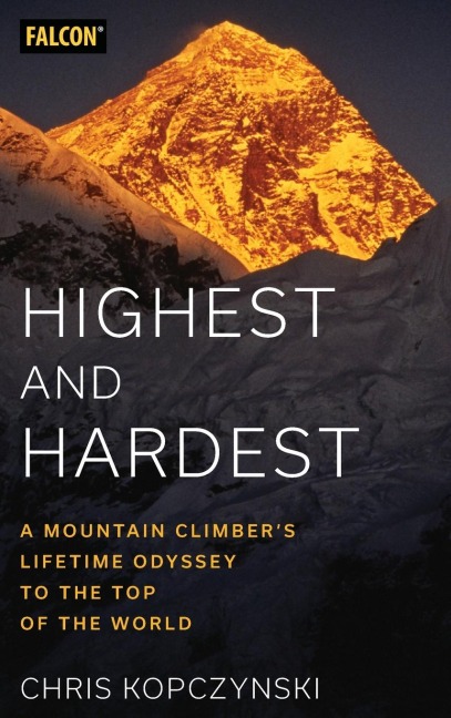 Highest and Hardest: A Mountain Climbers Lifetime Odyssey to the Top of the World