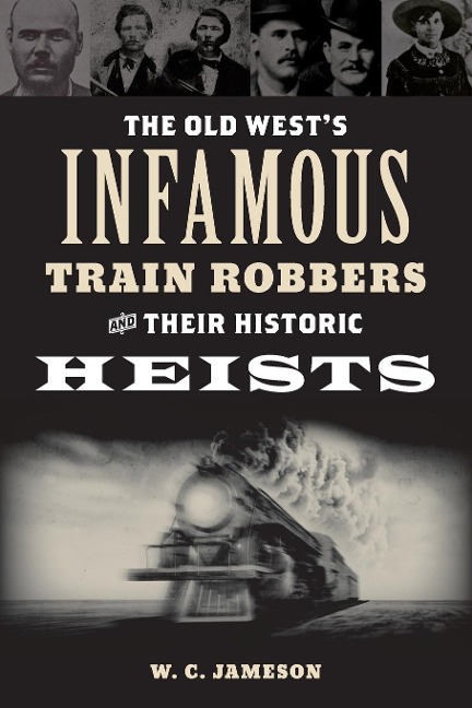 The Old Wests Infamous Train Robbers and Their Historic Heists