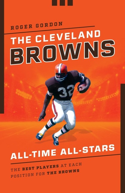 The Cleveland Browns All-Time All-Stars: The Best Players at Each Position for the Browns