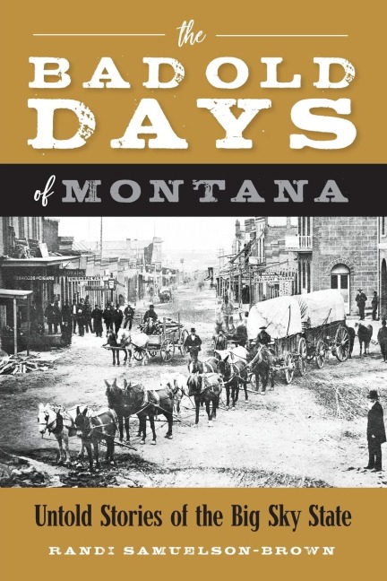 The Bad Old Days of Montana: Untold Stories of the Big Sky State