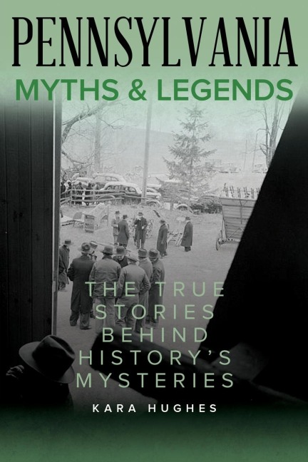 Pennsylvania Myths and Legends: The True Stories Behind Historys Mysteries