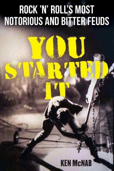 You Started It: Rock 'n' Roll's Most Notorious and Bitter Feuds