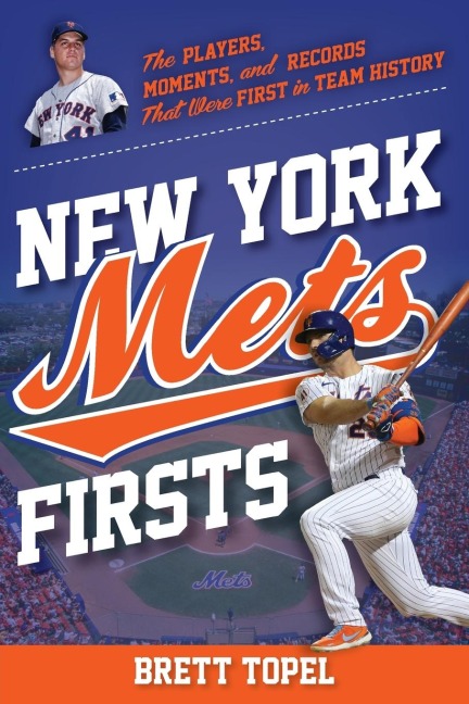 New York Mets Firsts: The Players, Moments, and Records That Were First in Team History