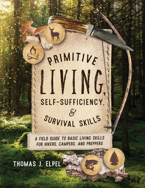 Primitive Living, Self-Sufficiency, and Survival Skills: A Field Guide to Basic Living Skills for Hikers, Campers, and Preppers