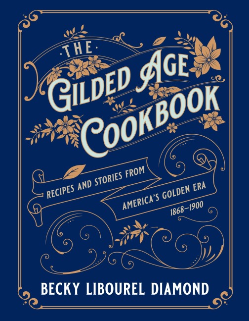 The Gilded Age Cookbook: Recipes and Stories from Americas Golden Era