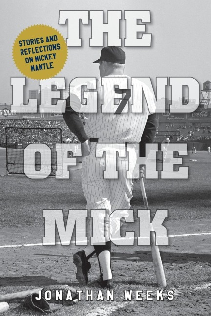 The Legend of The Mick: Stories and Reflections on Mickey Mantle