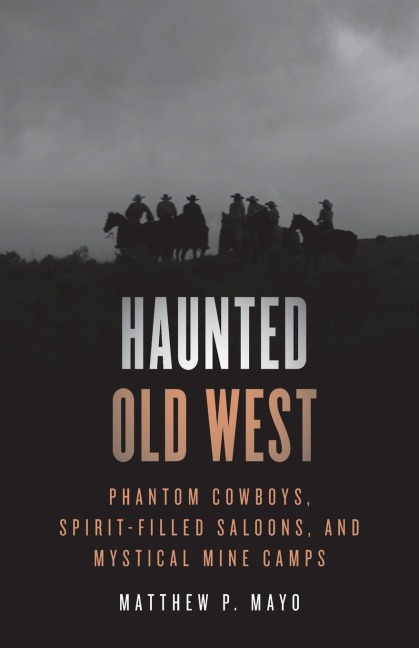 Haunted Old West: Phantom Cowboys, Spirit-Filled Saloons, and Mystical Mine Camps
