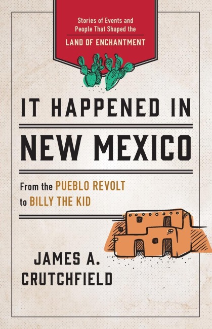 It Happened in New Mexico: Stories of Events and People That Shaped the Land of Enchantment
