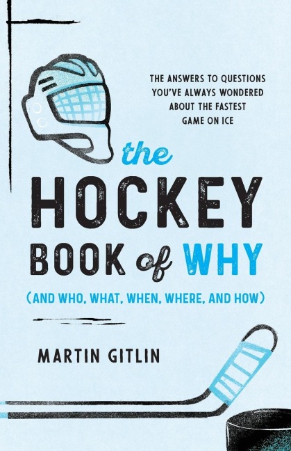 The Hockey Book of Why (and Who, What, When, Where, and How): The Answers to Questions Youve Always Wondered about the Fastest Game on Ice