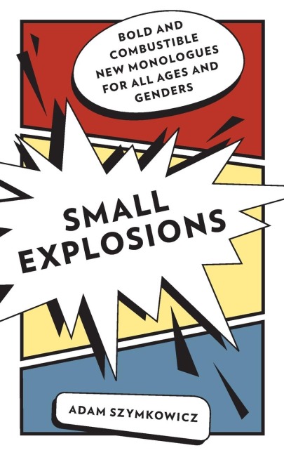 Small Explosions: Bold and Combustible New Monologues for All Ages and Genders