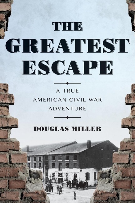 The Greatest Escape: A True American Civil War Adventure