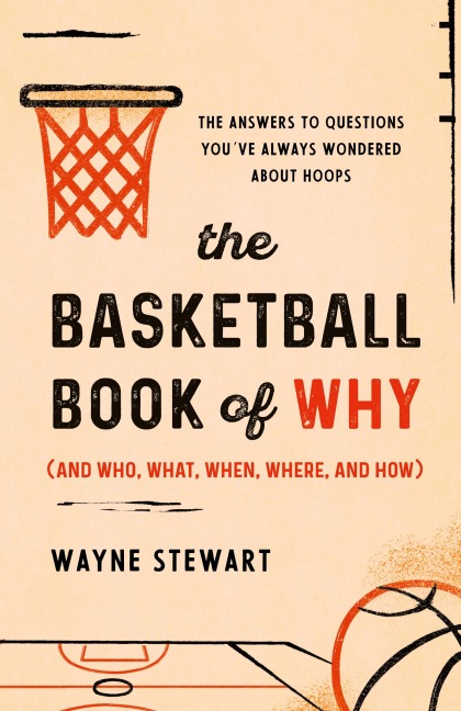 The Basketball Book of Why (and Who, What, When, Where, and How): The Answers to Questions Youve Always Wondered about Hoops