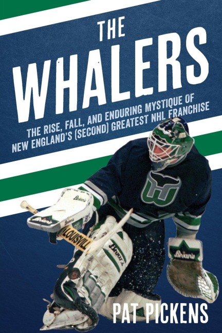 The Whalers: The Rise, Fall, and Enduring Mystique of New Englands (Second) Greatest NHL Franchise