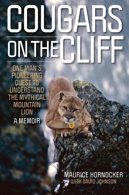 Cougars on the Cliff: One Mans Pioneering Quest to Understand the Mythical Mountain Lion, a Memoir